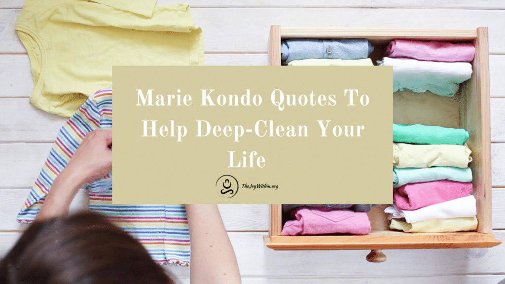 Marie Kondo Quotes To Get You Deep Cleaning Your Life The Joy Within