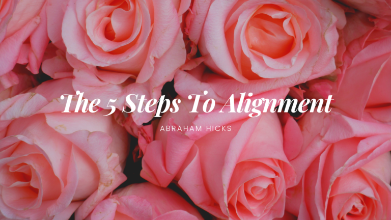 Read more about the article Abraham Hicks: The 5 Steps To Alignment