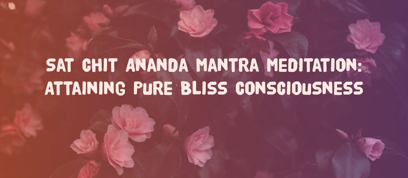You are currently viewing Satcitananda Mantra Meditation – Attaining Pure Bliss Consciousness
