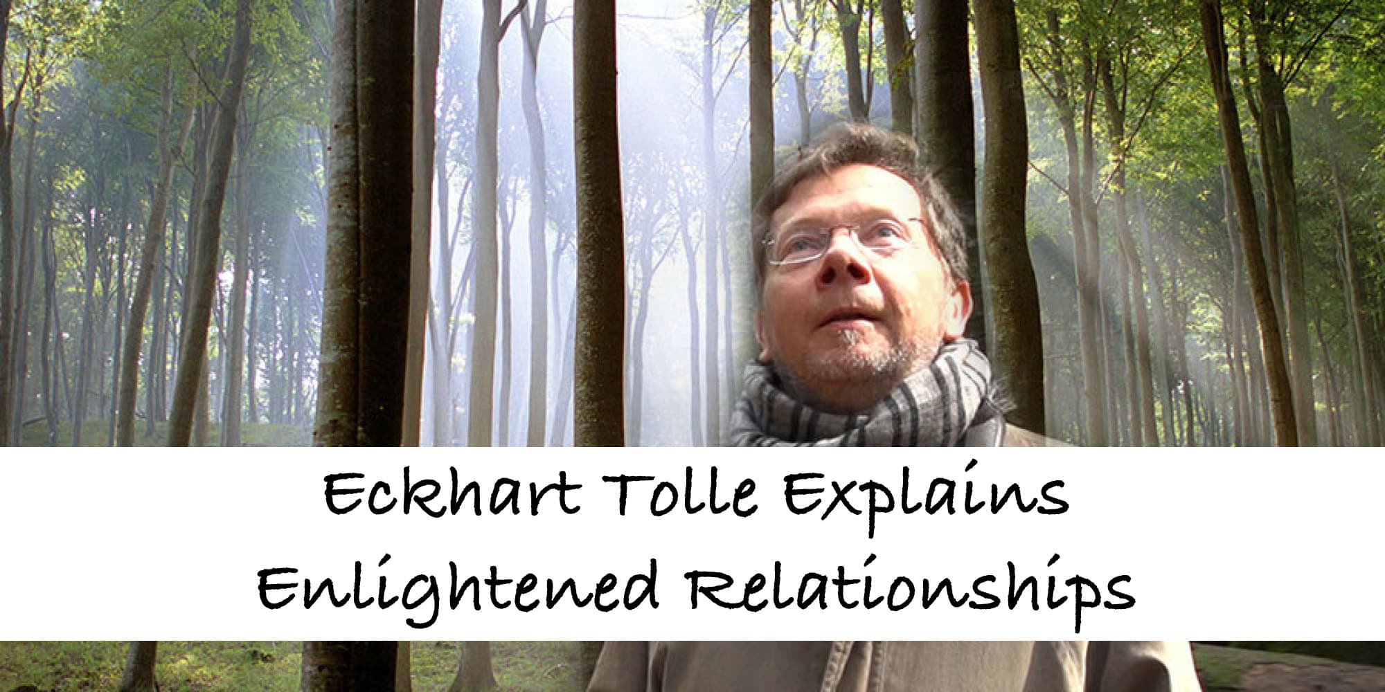 You are currently viewing Eckhart Tolle on Enlightened Relationships