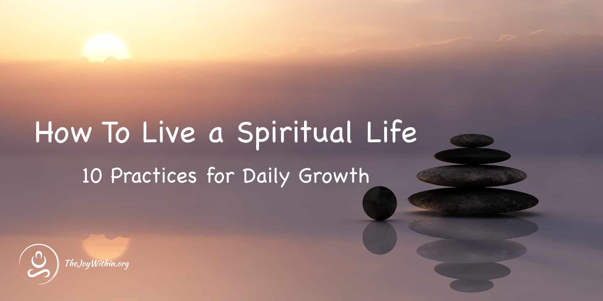 You are currently viewing How To Live a Spiritual Life: 10 Practices for Daily Growth