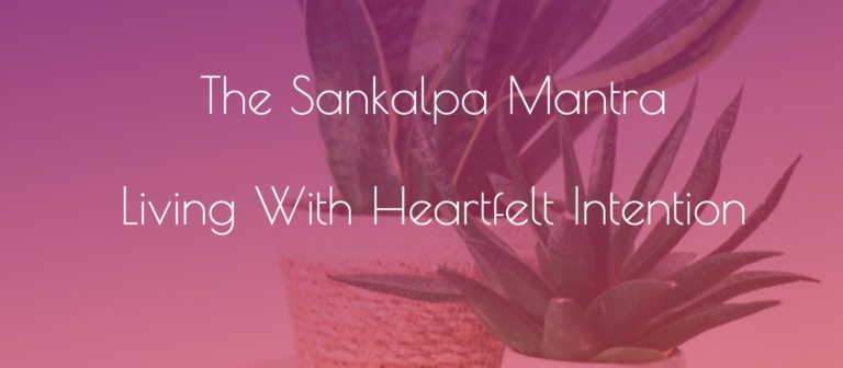 Read more about the article The Sankalpa Mantra: Living With Intention of Heart and Mind