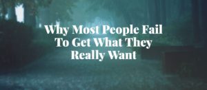 Read more about the article The #1 Reason Why Most People Fail To Get What They Really Want