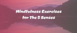 Read more about the article Mindfulness Exercises for the 5 Senses