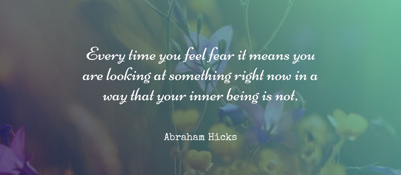 abraham_hicks_fear_quote - The Joy Within