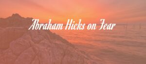 Read more about the article Abraham Hicks Explains How To Deal With Fear