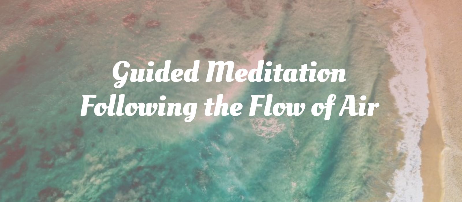 You are currently viewing Guided Breath Meditation for Beginners – Following The Flow of Air