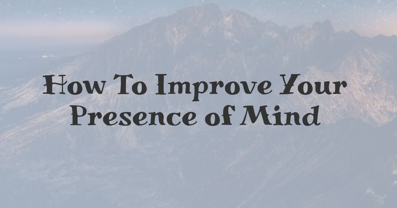You are currently viewing How To Improve Your Presence of Mind
