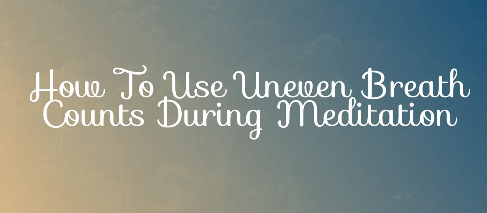 Read more about the article How To Use Uneven Breath Counts In Your Meditation