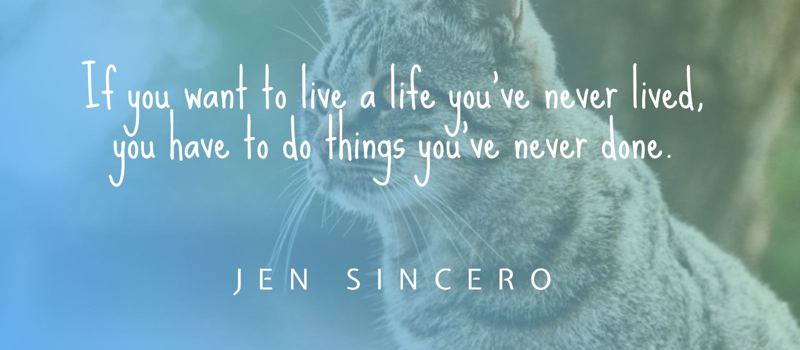 If you want to live a life you've never lived, you have to do things you've  never done. Quote