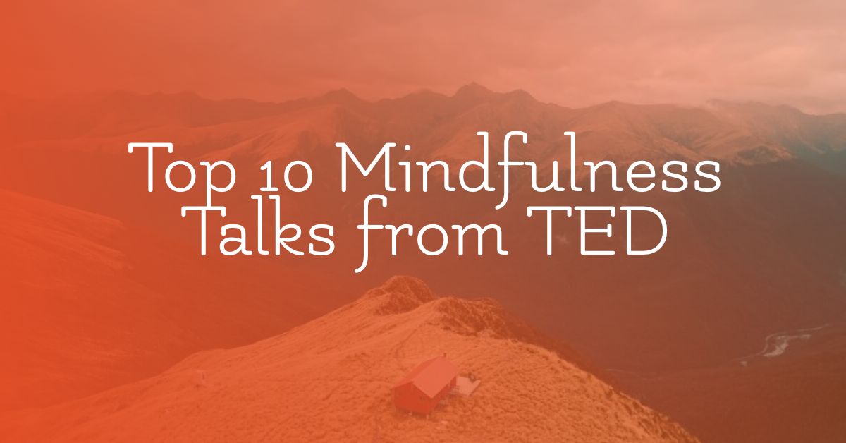 You are currently viewing The 10 Best TED Talks on Mindfulness: Inspirational Ideas to Find Inner Peace