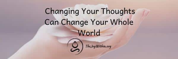 You are currently viewing Changing Your Thoughts Can Change Your Whole World