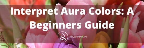 You are currently viewing How To Interpret Aura Colors: A Beginners Guide