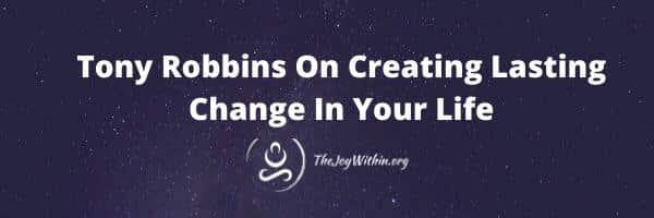 You are currently viewing Tony Robbins On Creating Lasting Change In Your Life