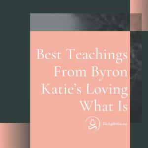 Read more about the article Best Teachings From Byron Katie’s Loving What Is