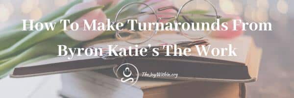 Read more about the article How To Make Turnarounds From Byron Katie’s The Work