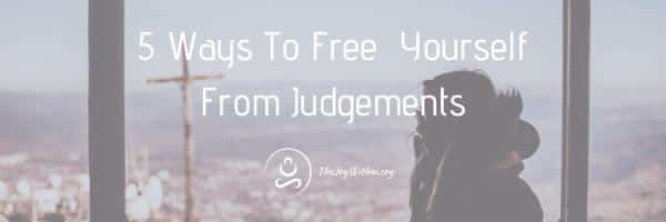 You are currently viewing 5 Ways To Free Yourself From Judgements