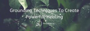 Read more about the article Grounding Techniques To Create Powerful Healing