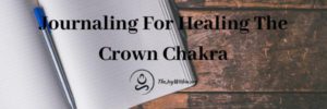 Read more about the article Journaling To Heal The Crown Chakra