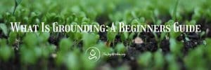 Read more about the article What Is Grounding: A Beginners Guide