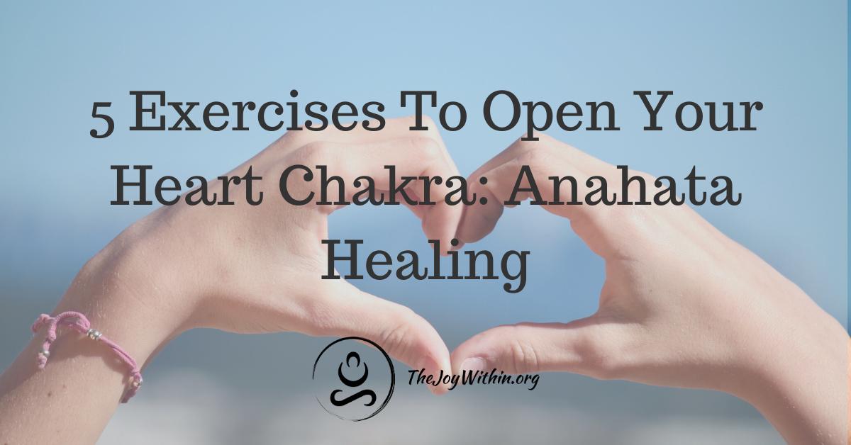 You are currently viewing 5 Exercises To Open Your Heart Chakra: Anahata Healing