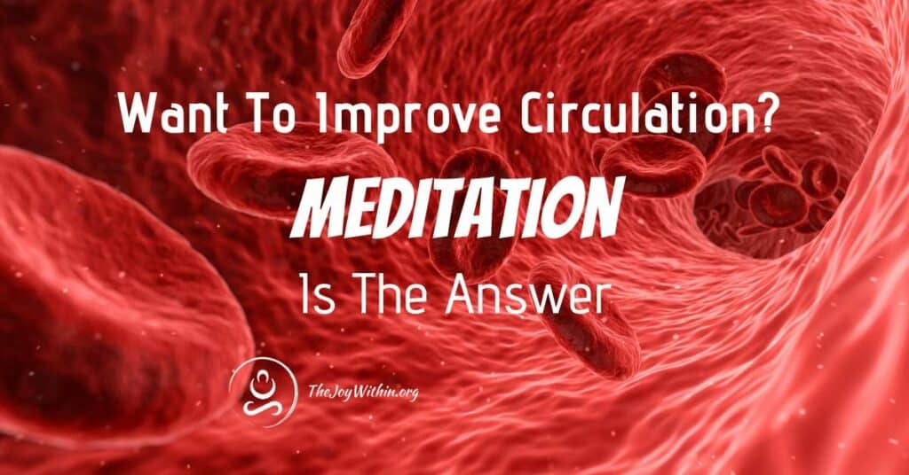 Want To Improve Circulation? Meditation Is The Answer The Joy Within