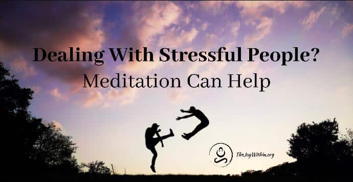 You are currently viewing Dealing With Stressful People? Meditation Can Help