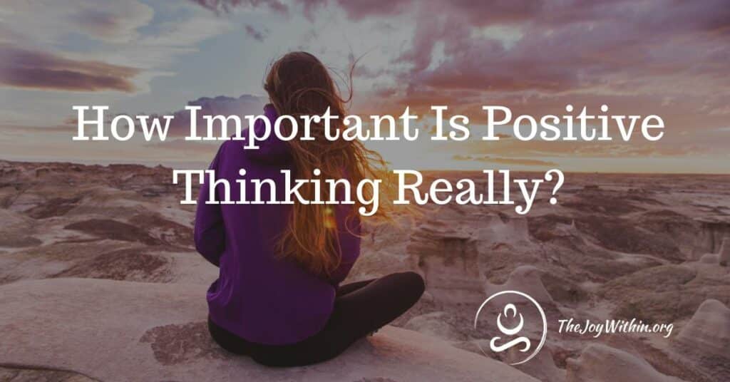 How Important Is Positive Thinking Really? - The Joy Within