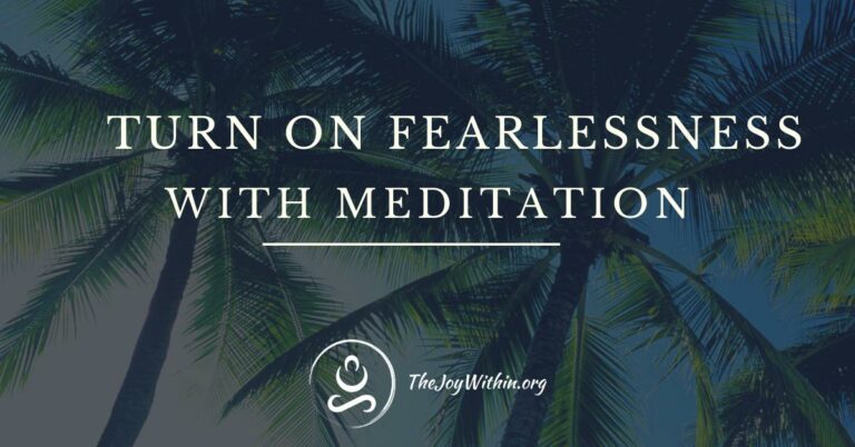Read more about the article Turn On Fearlessness With Meditation