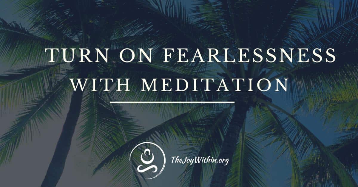 Read more about the article Turn On Fearlessness With Meditation