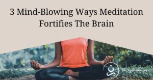 Read more about the article 3 Mind-Blowing Ways Meditation Fortifies The Brain