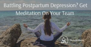 Read more about the article Battling Postpartum Depression? Get Meditation On Your Team