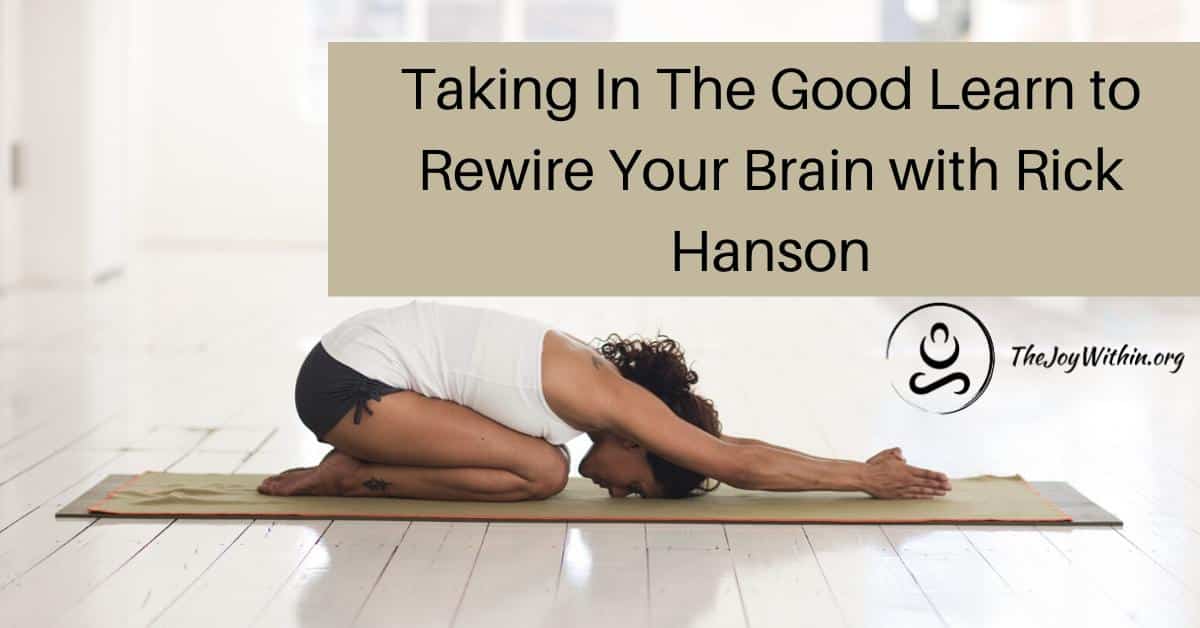 You are currently viewing Taking In The Good Learn To Rewire Your Brain with Rick Hanson