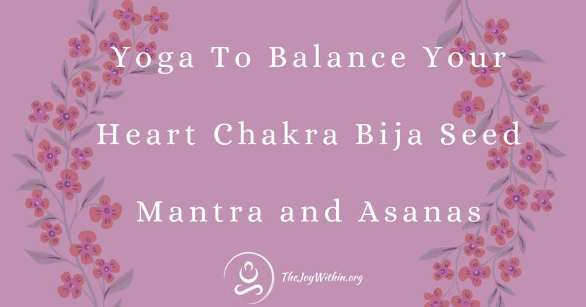 You are currently viewing Yoga To Balance Your Heart Chakra Bija Mantra and Asanas
