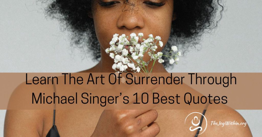 Learn The Art of Surrender Through Michael Singer's 10 Best Quotes