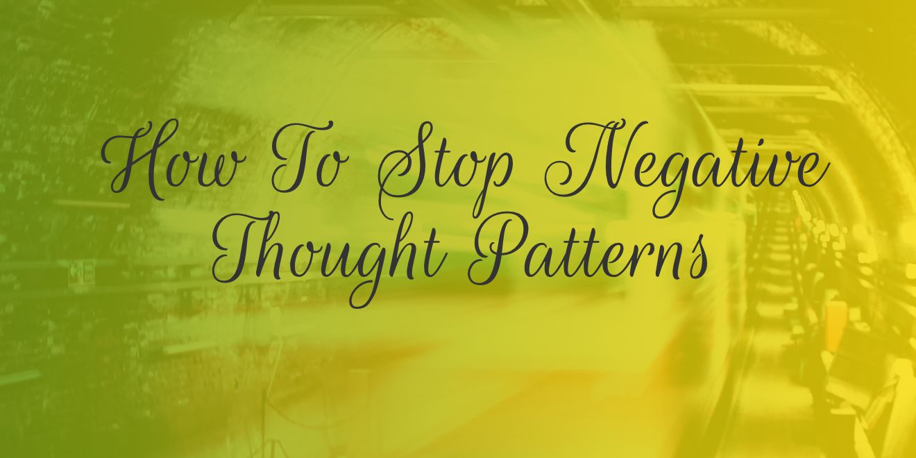 You are currently viewing How To Stop Negative Thought Patterns