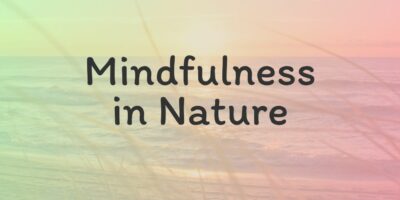 5 Exercises to Practice Mindfulness in Nature - The Joy Within