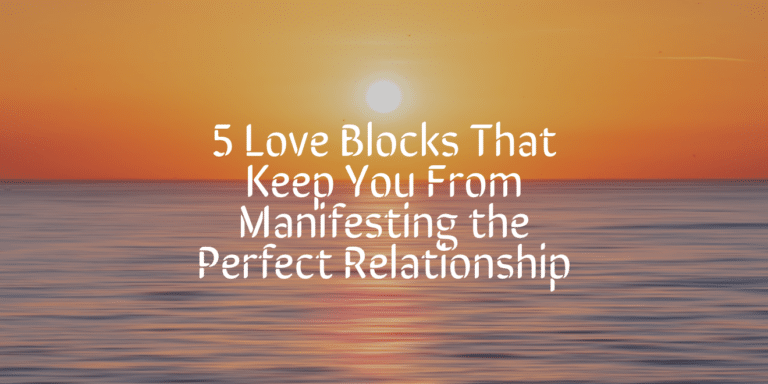 Read more about the article 5 Love Blocks That Keep You From Manifesting the Perfect Relationship