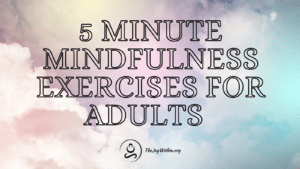 5 Minute Mindfulness Exercises For Adults - The Joy Within