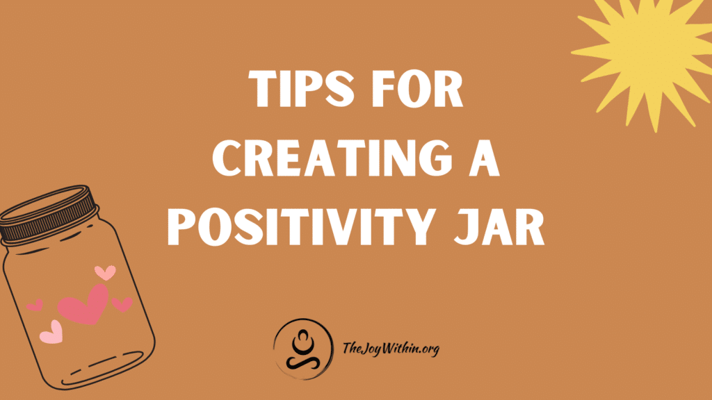 Tips For Creating A Positivity Jar - The Joy Within