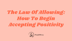 Read more about the article The Law Of Allowing: How To Begin Accepting Positivity