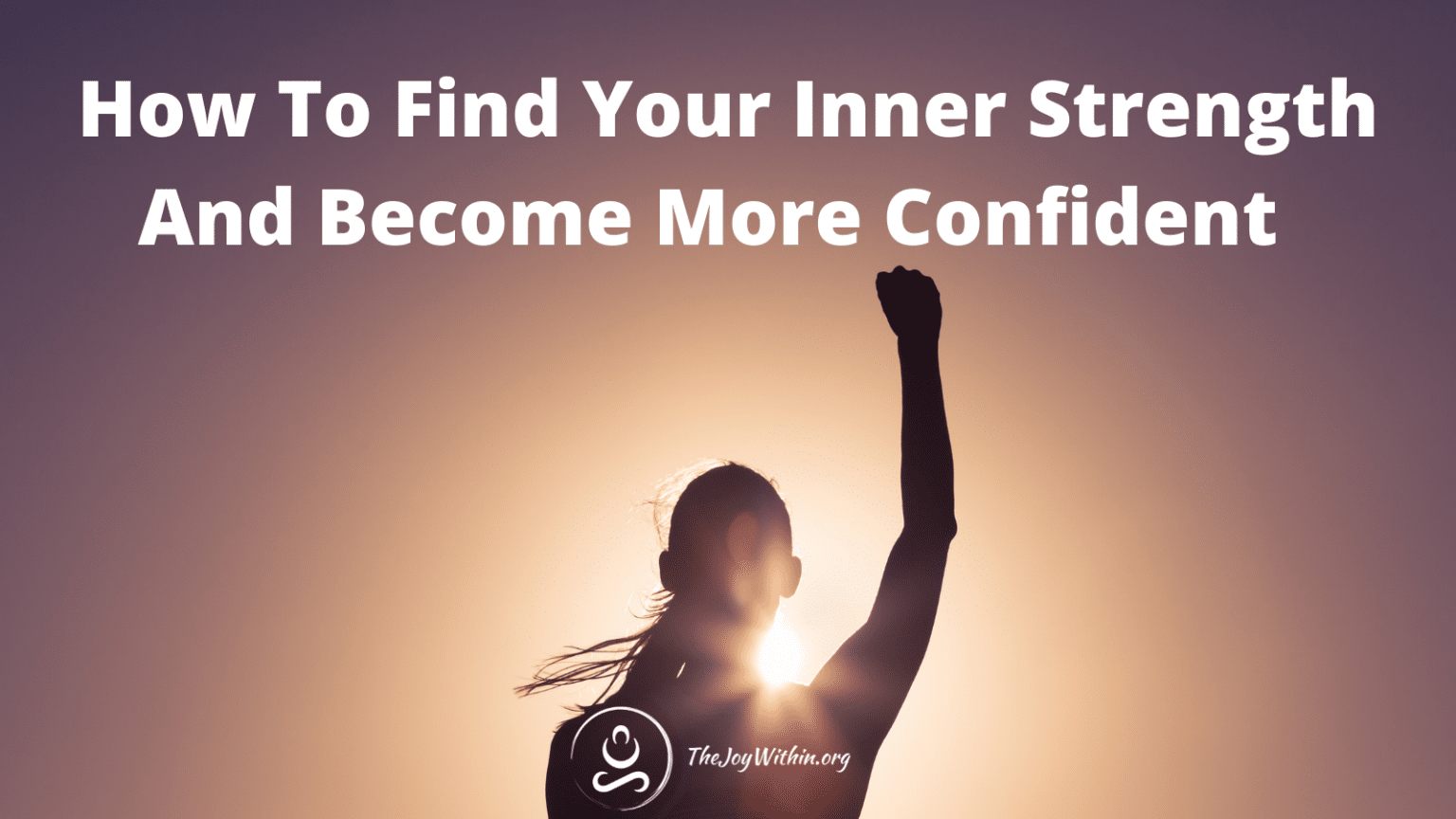 How To Find Your Inner Strength And Become More Confidence - The Joy Within