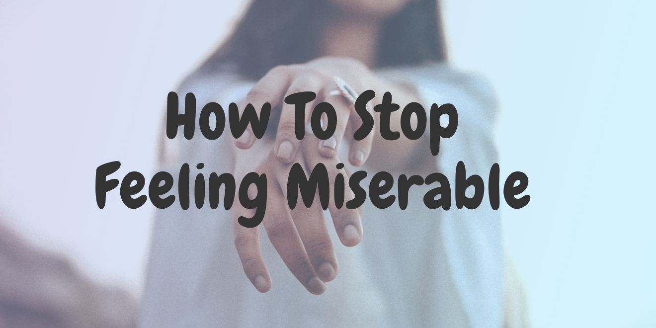 You are currently viewing How To Stop Feeling Miserable in 5 Minutes or Less