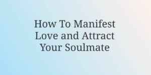 Read more about the article How To Manifest Love and Attract Your Soulmate