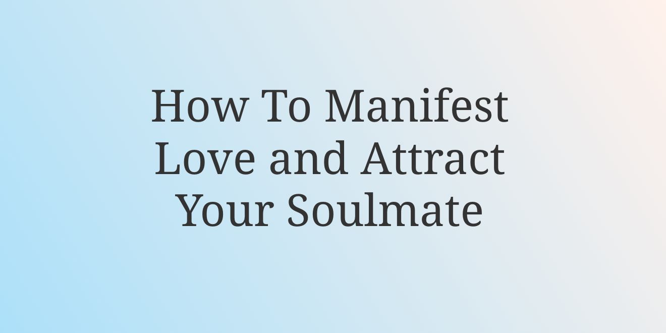 You are currently viewing How To Manifest Love and Attract Your Soulmate