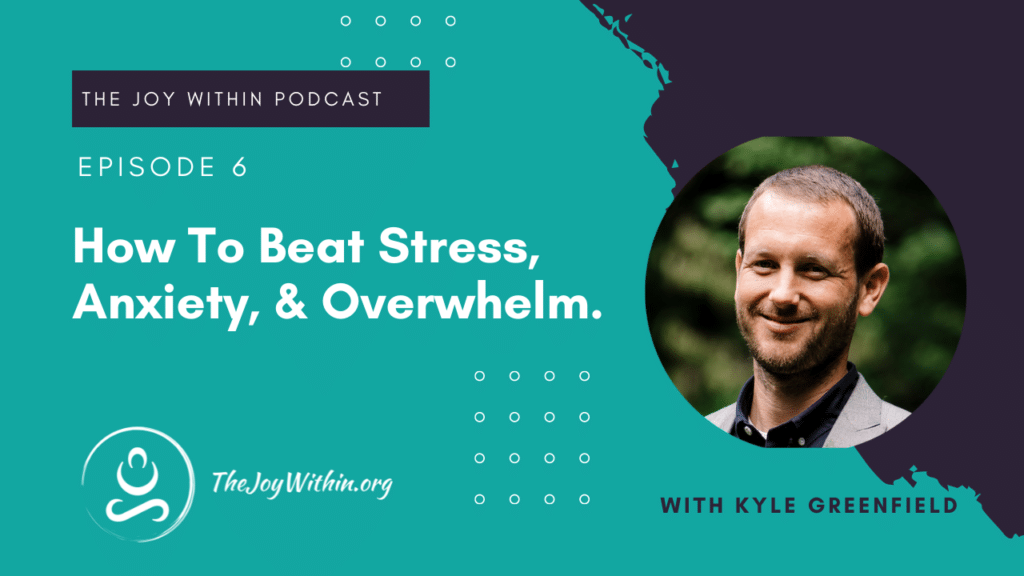 How To Overcome Stress, Anxiety, and Overwhelm - The Joy Within