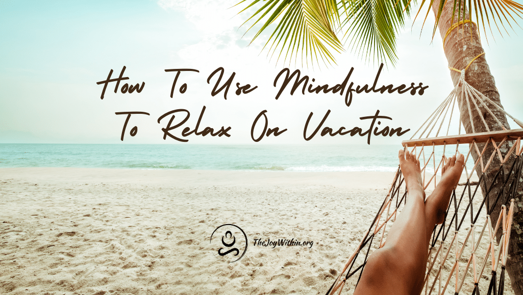 Read more about the article 9 Ways Mindfulness Can Help You Relax on Vacation
